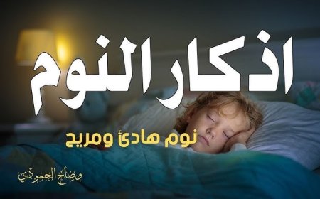  أذكار قبل النوم: رحلة روحانية نحو السلام الداخلي